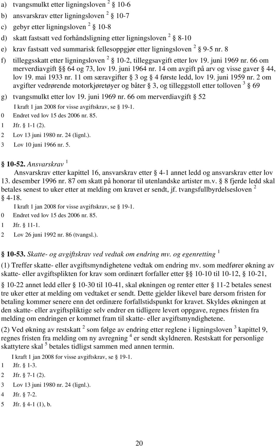 juni 1964 nr. 14 om avgift på arv og visse gaver 44, lov 19. mai 1933 nr. 11 om særavgifter 3 og 4 første ledd, lov 19. juni 1959 nr.