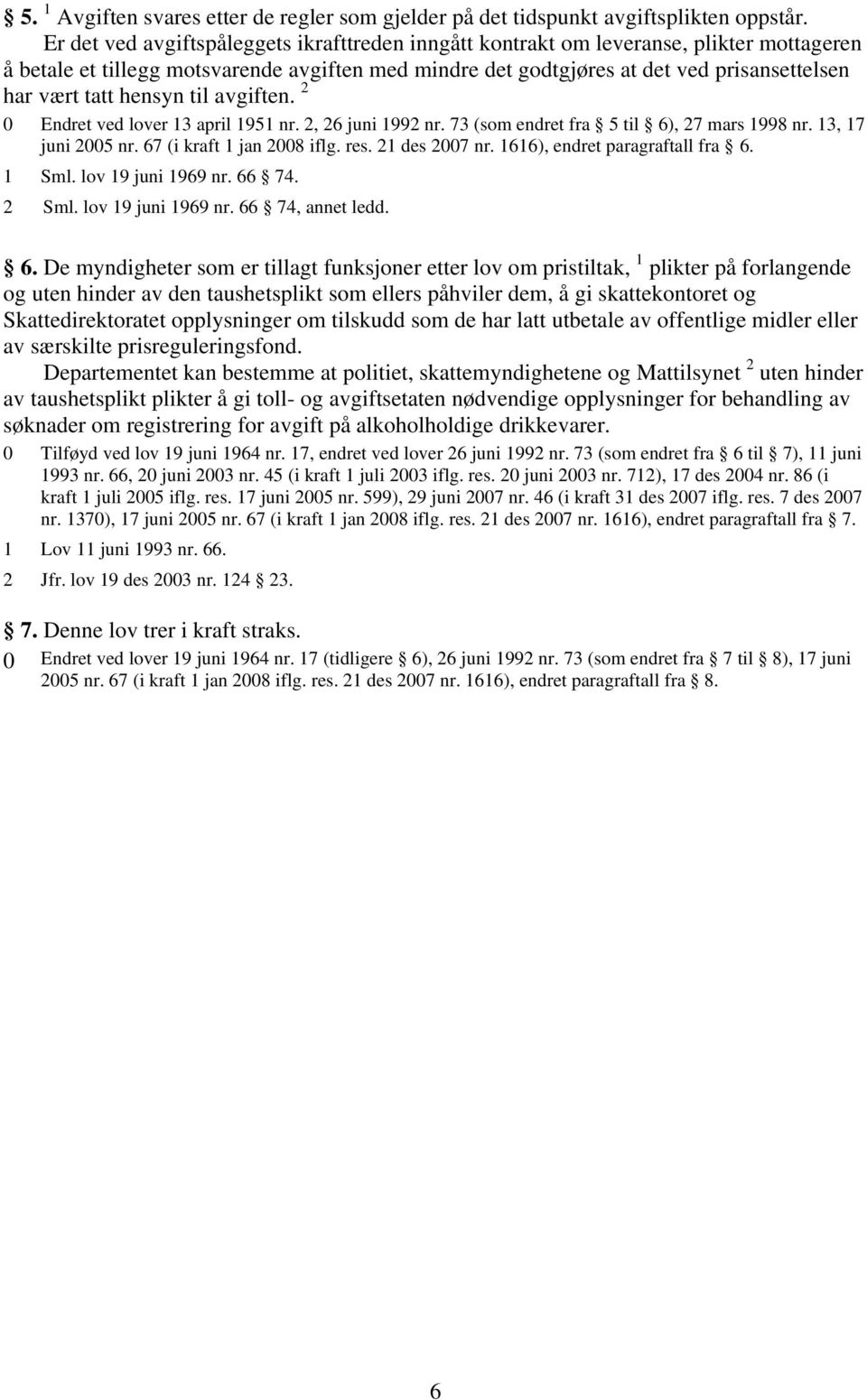 hensyn til avgiften. 2 0 Endret ved lover 13 april 1951 nr. 2, 26 juni 1992 nr. 73 (som endret fra 5 til 6), 27 mars 1998 nr. 13, 17 juni 2005 nr. 67 (i kraft 1 jan 2008 iflg. res. 21 des 2007 nr.