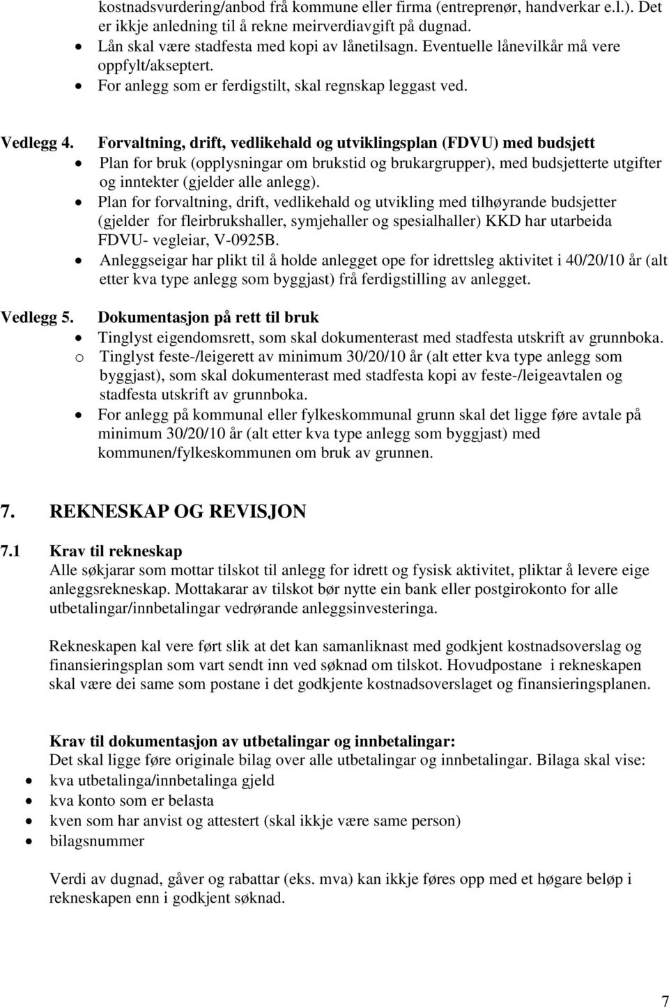 Forvaltning, drift, vedlikehald og utviklingsplan (FDVU) med budsjett Plan for bruk (opplysningar om brukstid og brukargrupper), med budsjetterte utgifter og inntekter (gjelder alle anlegg).