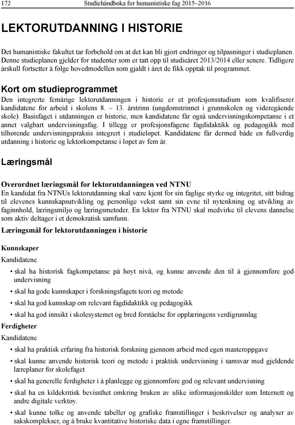 Kort om studieprogrammet Den integrerte femårige lektorutdanningen i historie er et profesjonsstudium som kvalifiserer kandidatene for arbeid i skolens 8. 13.