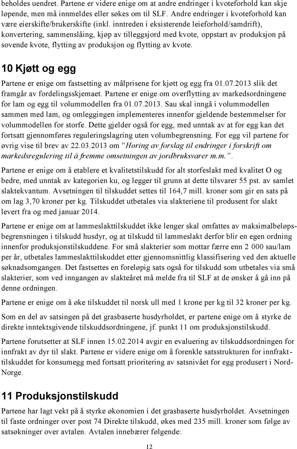 inntreden i eksisterende leieforhold/samdrift), konvertering, sammenslåing, kjøp av tilleggsjord med kvote, oppstart av produksjon på sovende kvote, flytting av produksjon og flytting av kvote.