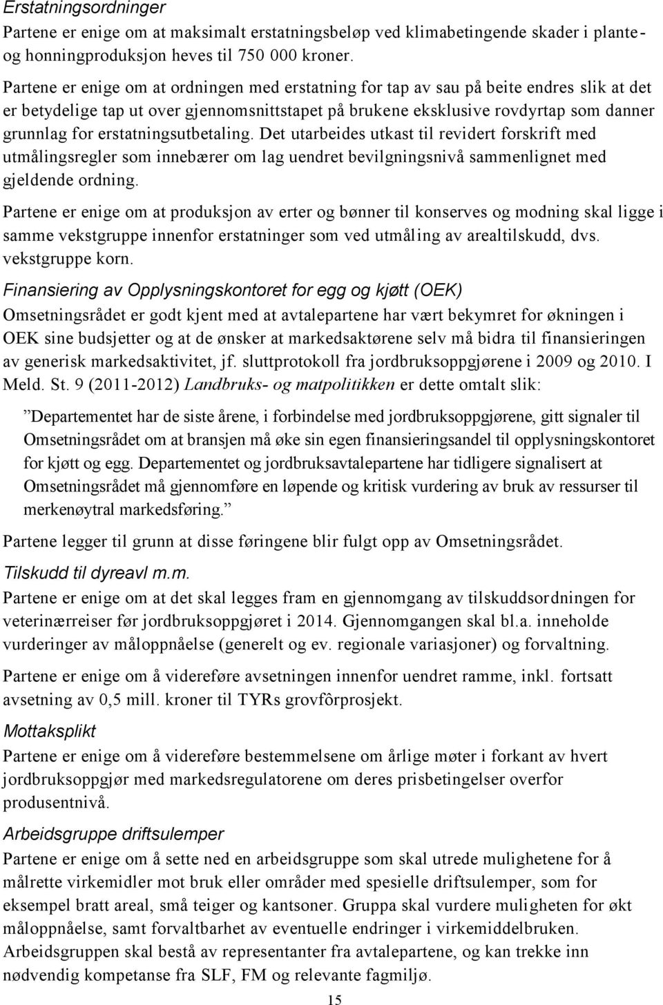 erstatningsutbetaling. Det utarbeides utkast til revidert forskrift med utmålingsregler som innebærer om lag uendret bevilgningsnivå sammenlignet med gjeldende ordning.