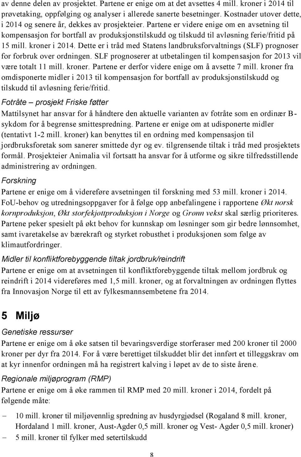 Partene er videre enige om en avsetning til kompensasjon for bortfall av produksjonstilskudd og tilskudd til avløsning ferie/fritid på 15 mill. kroner i 2014.