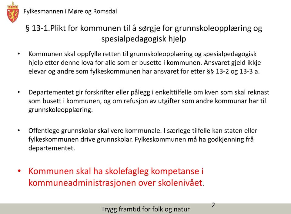 Departementet gir forskrifter eller pålegg i enkelttilfelle om kven som skal reknast som busett i kommunen, og om refusjon av utgifter som andre kommunar har til grunnskoleopplæring.