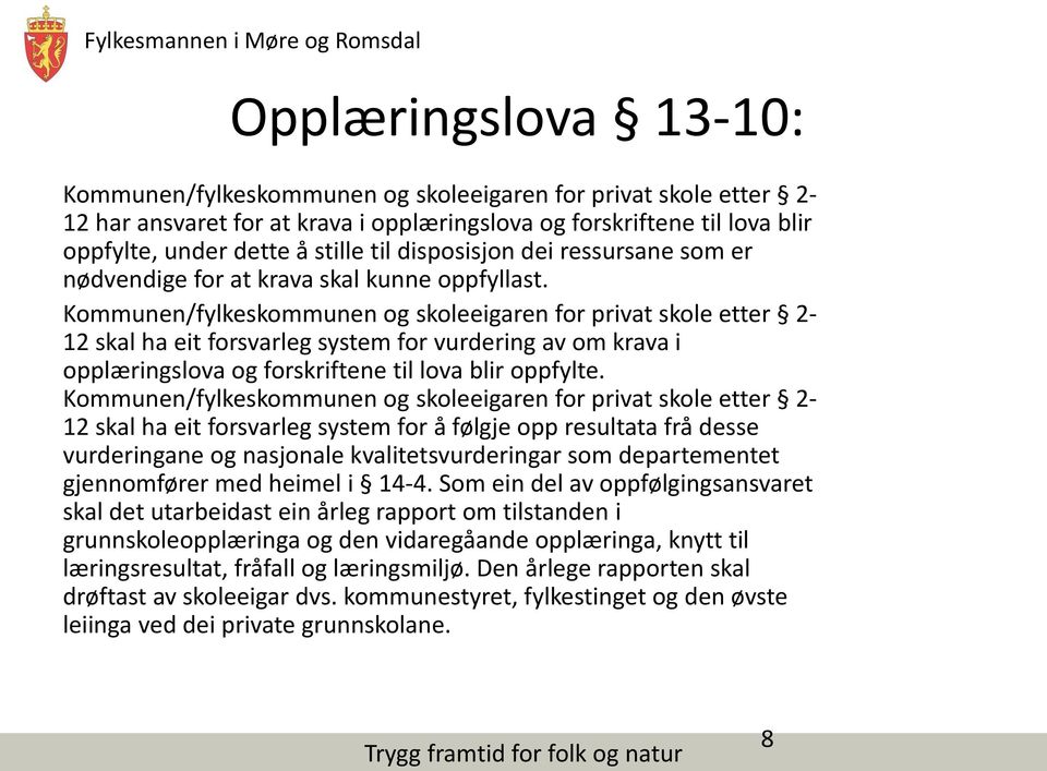 Kommunen/fylkeskommunen og skoleeigaren for privat skole etter 2-12 skal ha eit forsvarleg system for vurdering av om krava i opplæringslova og forskriftene til lova blir oppfylte.