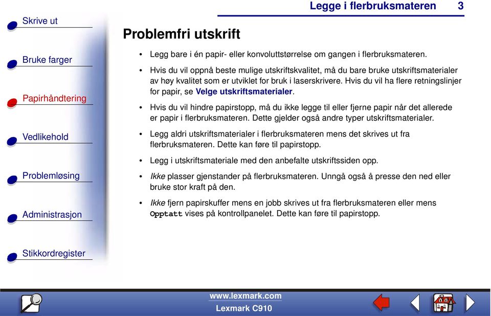 Hvis du vil ha flere retningslinjer for papir, se Velge utskriftsmaterialer. Hvis du vil hindre papirstopp, må du ikke legge til eller fjerne papir når det allerede er papir i flerbruksmateren.