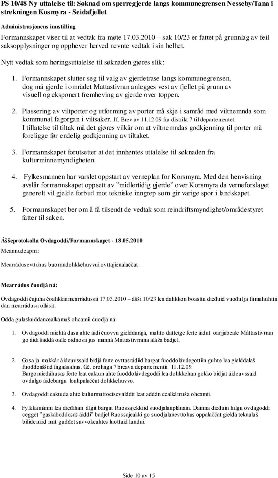 Formannskapet slutter seg til valg av gjerdetrase langs kommunegrensen, dog må gjerde i området Mattastivran anlegges vest av fjellet på grunn av visuell og eksponert fremheving av gjerde over toppen.