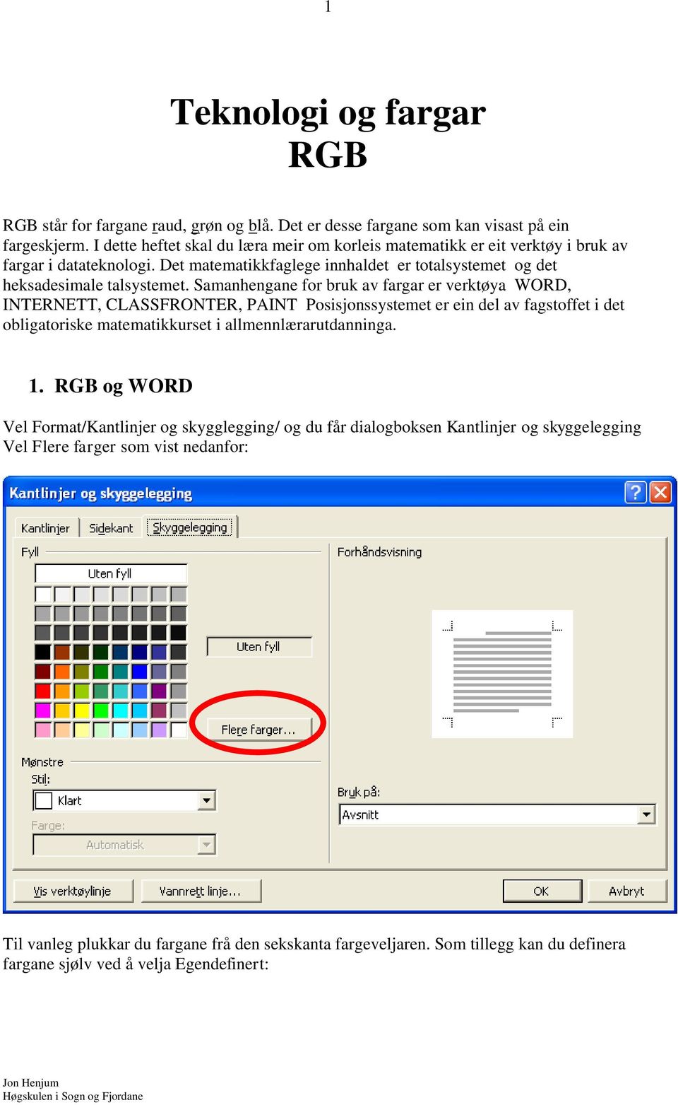 Samanhengane for bruk av fargar er verktøya WORD, INTERNETT, CLASSFRONTER, PAINT Posisjonssystemet er ein del av fagstoffet i det obligatoriske matematikkurset i allmennlærarutdanninga. 1.