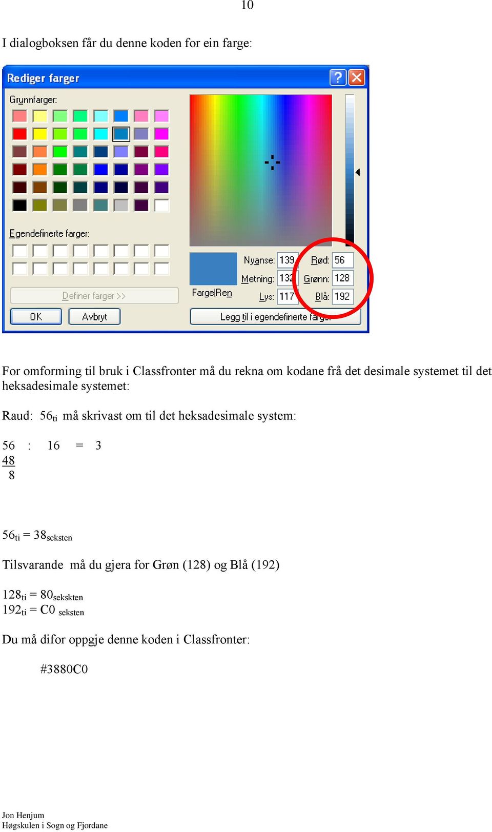 heksadesimale system: 56 : 16 = 3 48 8 56 ti = 38 seksten Tilsvarande må du gjera for Grøn (128) og