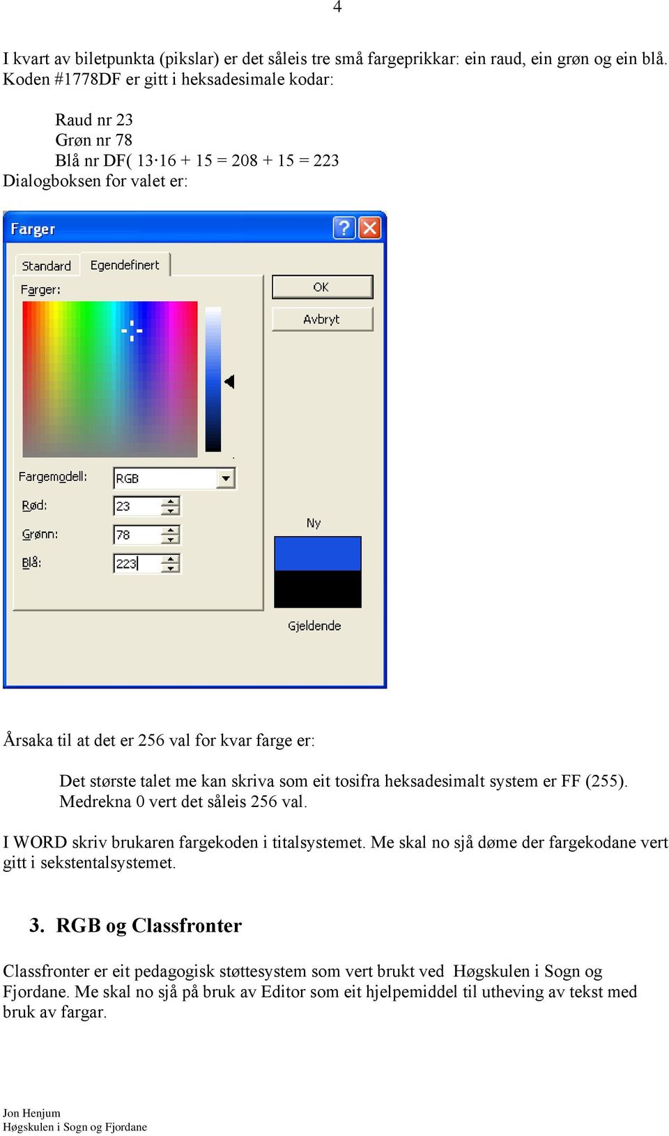 Det største talet me kan skriva som eit tosifra heksadesimalt system er FF (255). Medrekna 0 vert det såleis 256 val. I WORD skriv brukaren fargekoden i titalsystemet.