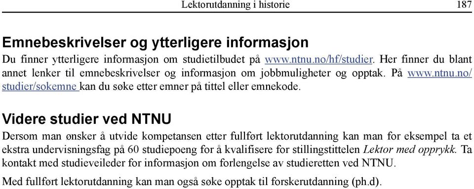 Videre studier ved NTNU Dersom man ønsker å utvide kompetansen etter fullført lektorutdanning kan man for eksempel ta et ekstra undervisningsfag på 60 studiepoeng for å kvalifisere