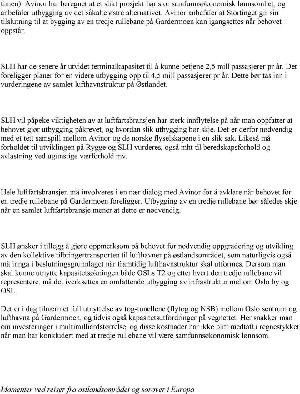 SLH har de senere år utvidet terminalkapasitet til å kunne betjene 2,5 mill passasjerer pr år. Det foreligger planer for en videre utbygging opp til 4,5 mill passasjerer pr år.