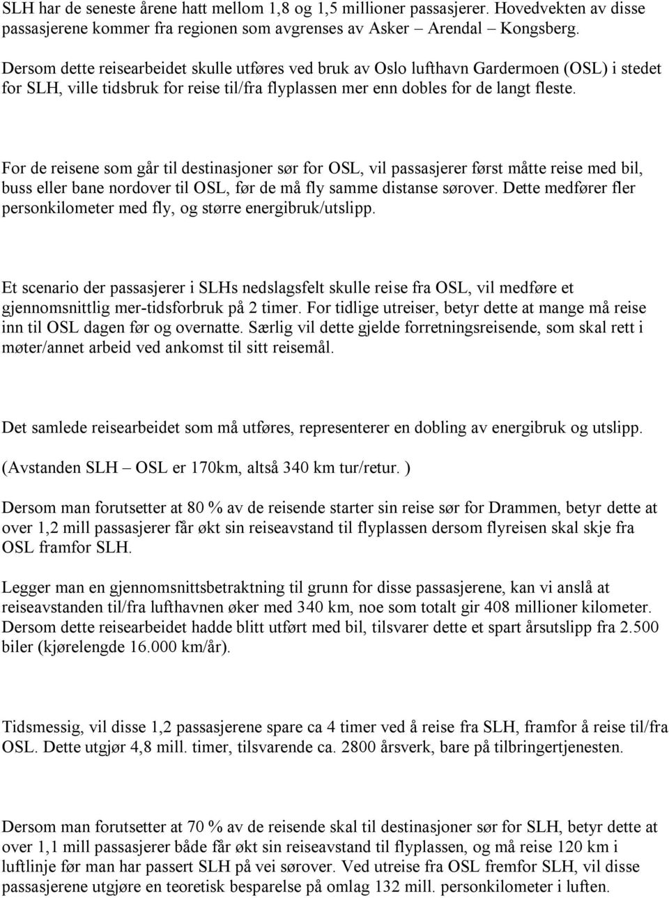 For de reisene som går til destinasjoner sør for OSL, vil passasjerer først måtte reise med bil, buss eller bane nordover til OSL, før de må fly samme distanse sørover.