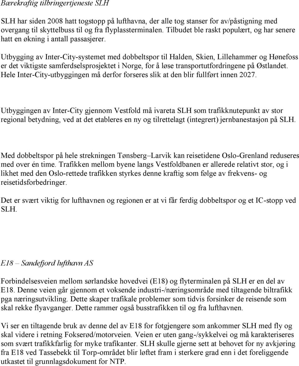 Utbygging av Inter-City-systemet med dobbeltspor til Halden, Skien, Lillehammer og Hønefoss er det viktigste samferdselsprosjektet i Norge, for å løse transportutfordringene på Østlandet.