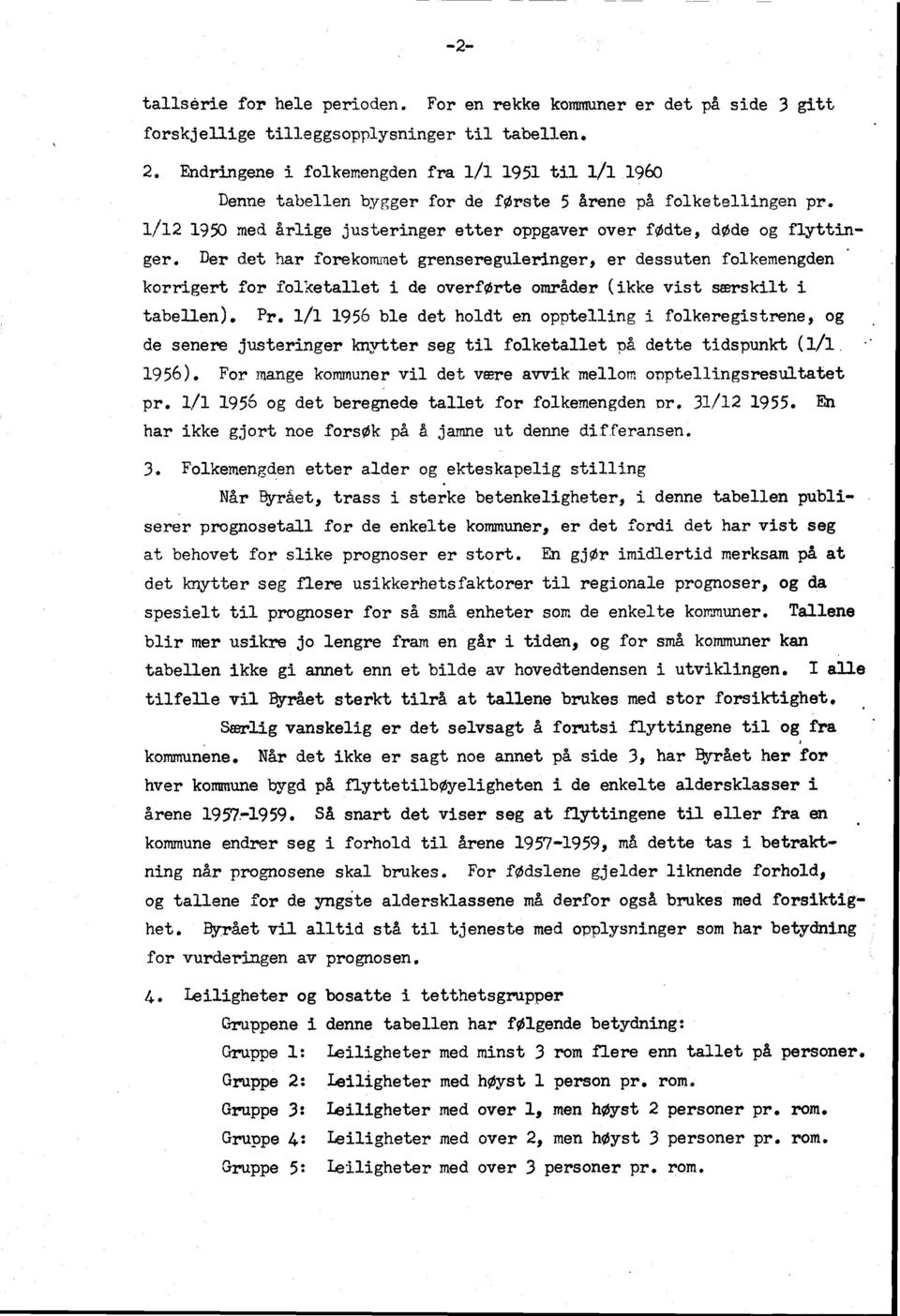 Der det har forekommet grensereguleringer, er dessuten folkemengden korrigert for folketallet i de overførte områder (ikke vist særskilt i tabellen). Pr.