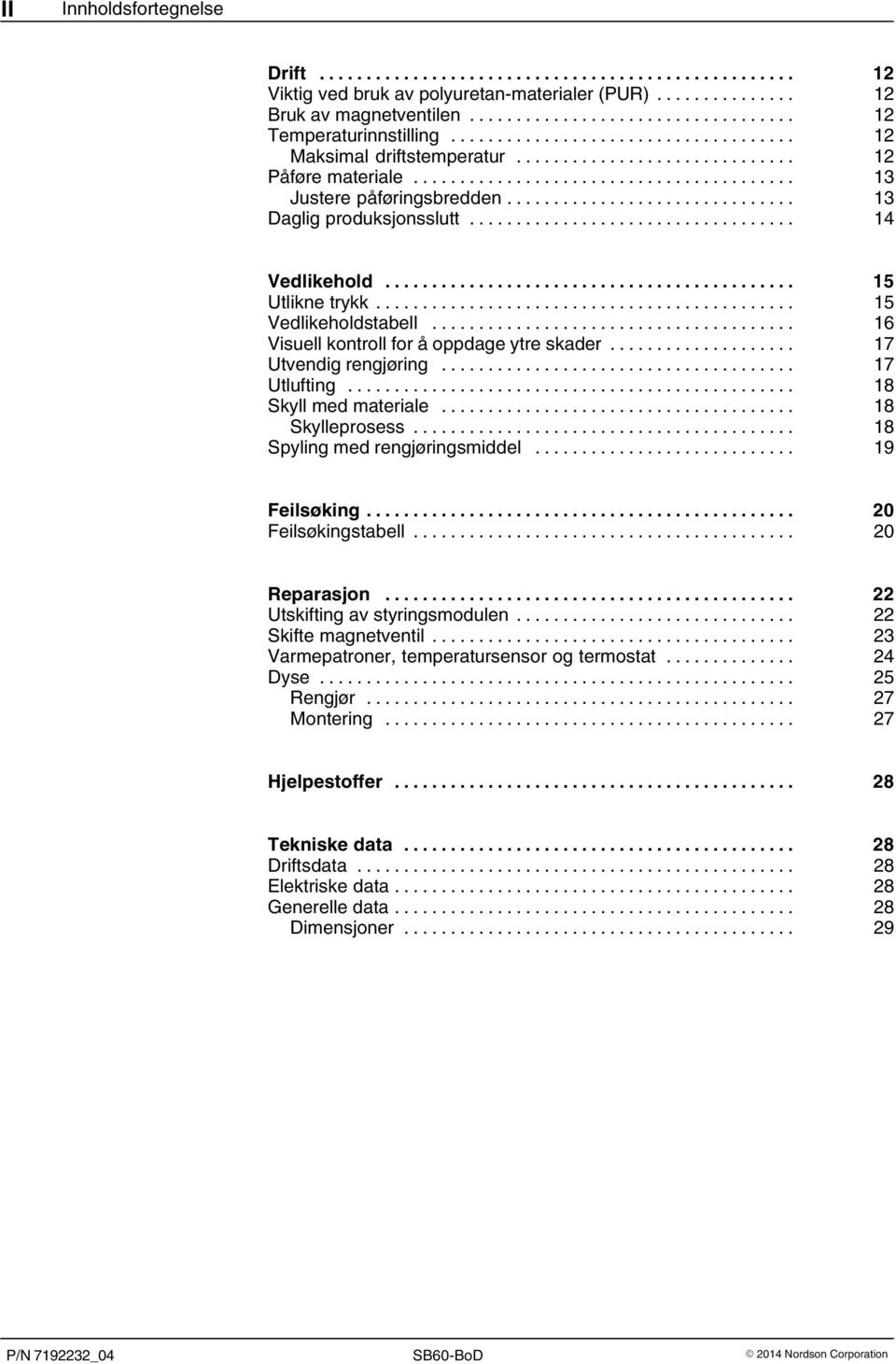 .. 17 Utlufting... 18 Skyll med materiale... 18 Skylleprosess... 18 Spyling med rengjøringsmiddel... 19 Feilsøking... 20 Feilsøkingstabell... 20 Reparasjon... 22 Utskifting av styringsmodulen.