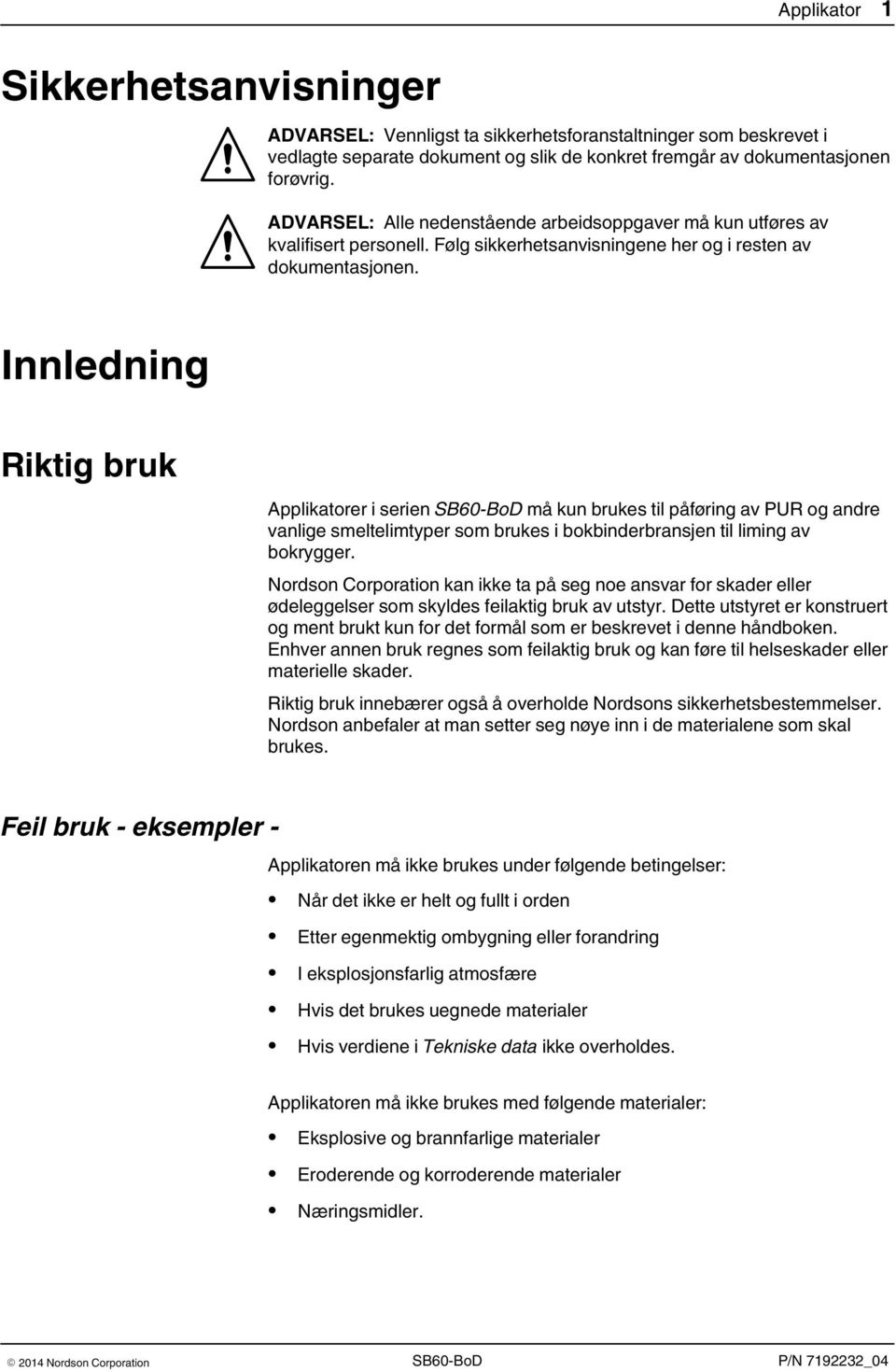 Innledning Riktig bruk Applikatorer i serien SB60-BoD må kun brukes til påføring av PUR og andre vanlige smeltelimtyper som brukes i bokbinderbransjen til liming av bokrygger.