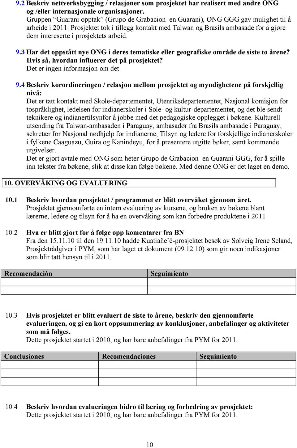 Prosjektet tok i tillegg kontakt med Taiwan og Brasils ambasade for å gjøre dem intereserte i prosjektets arbeid. 9.