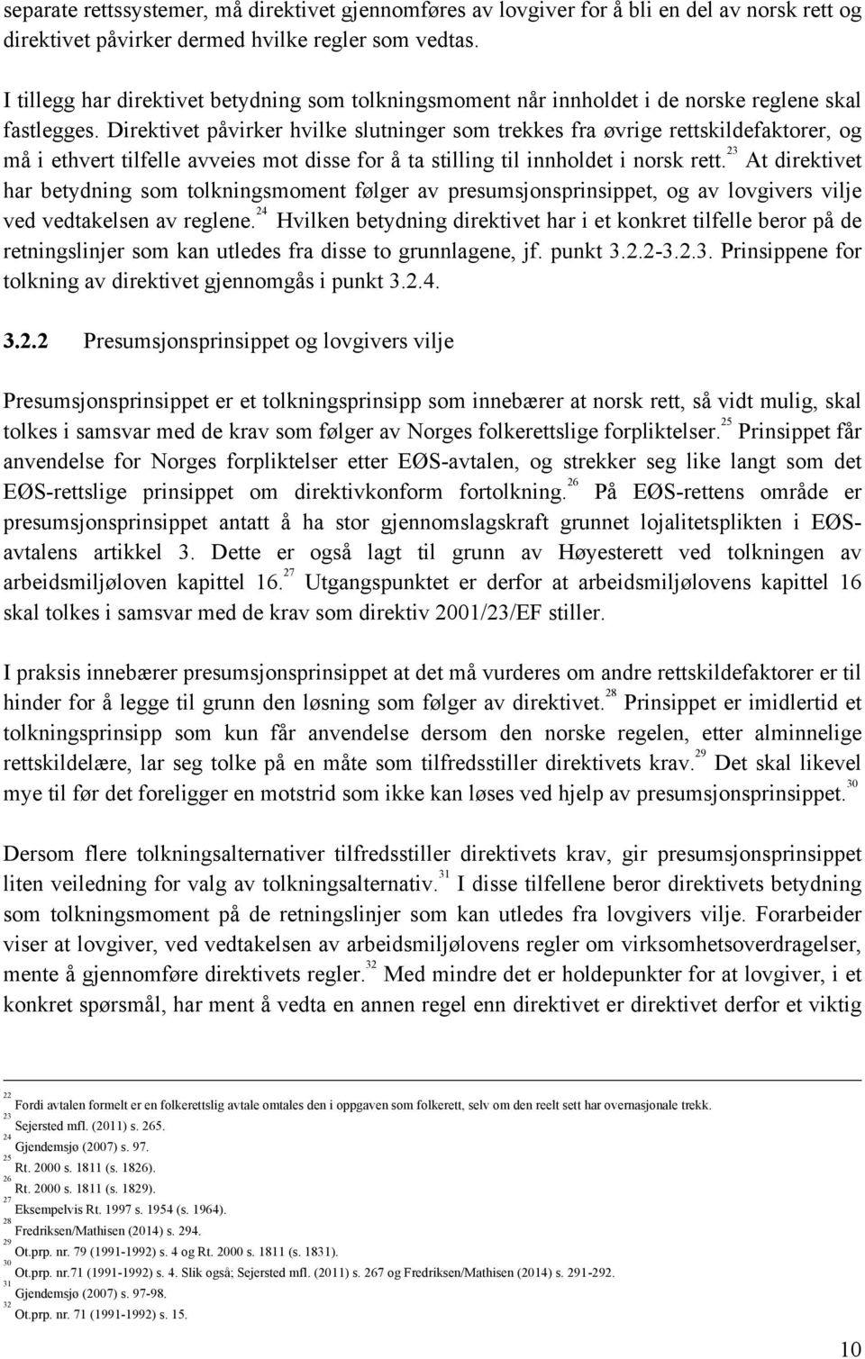 Direktivet påvirker hvilke slutninger som trekkes fra øvrige rettskildefaktorer, og må i ethvert tilfelle avveies mot disse for å ta stilling til innholdet i norsk rett.