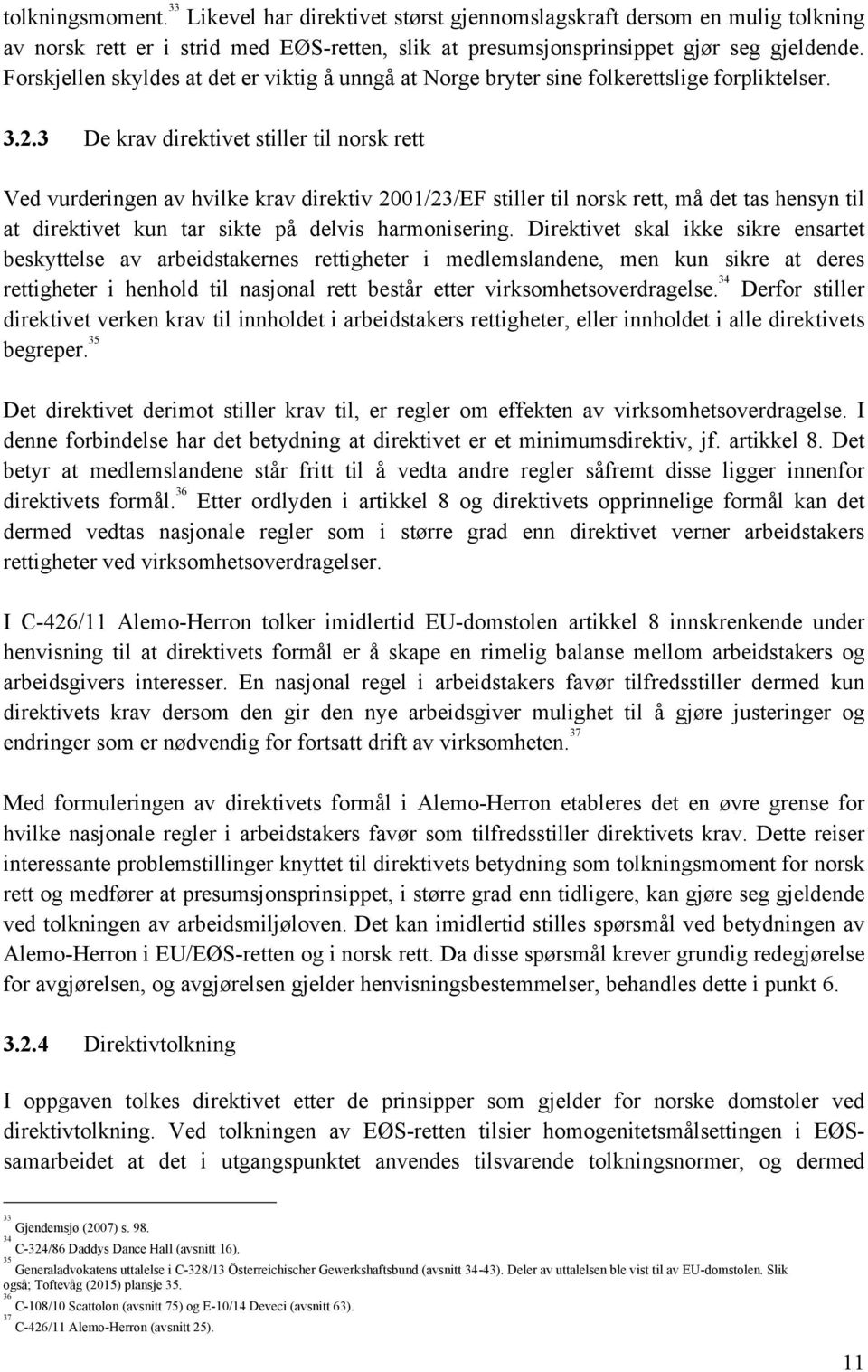 3 De krav direktivet stiller til norsk rett Ved vurderingen av hvilke krav direktiv 2001/23/EF stiller til norsk rett, må det tas hensyn til at direktivet kun tar sikte på delvis harmonisering.