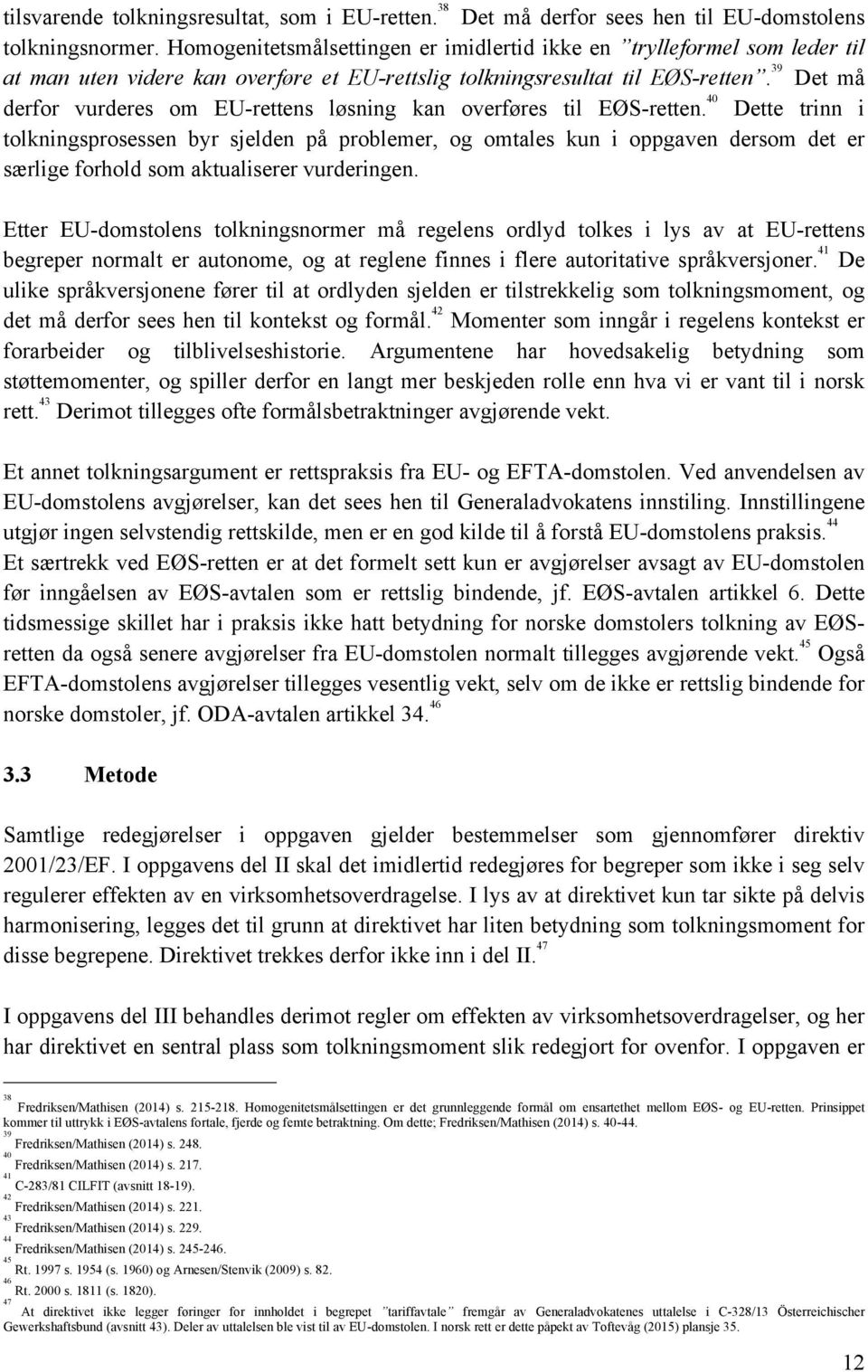 39 Det må derfor vurderes om EU-rettens løsning kan overføres til EØS-retten.