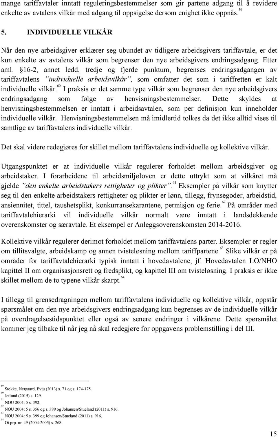 Etter aml. 16-2, annet ledd, tredje og fjerde punktum, begrenses endringsadgangen av tariffavtalens individuelle arbeidsvilkår, som omfatter det som i tariffretten er kalt individuelle vilkår.