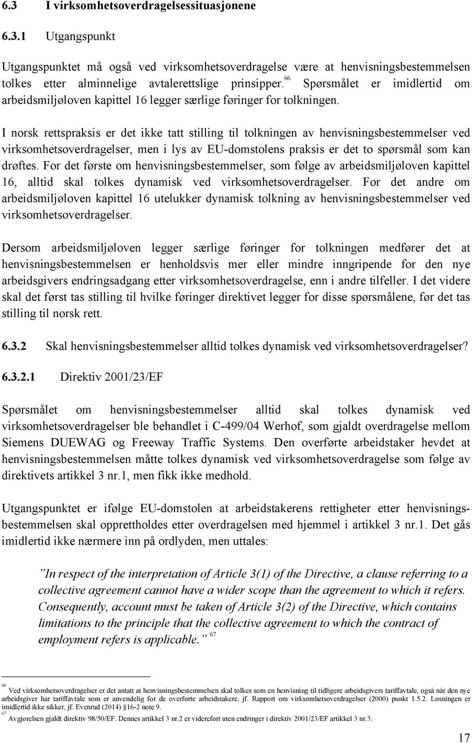 I norsk rettspraksis er det ikke tatt stilling til tolkningen av henvisningsbestemmelser ved virksomhetsoverdragelser, men i lys av EU-domstolens praksis er det to spørsmål som kan drøftes.