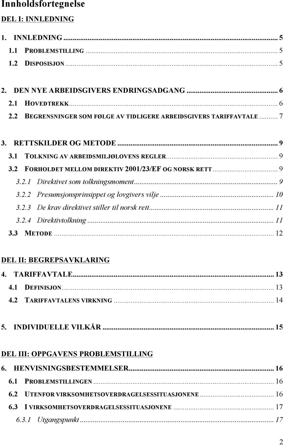 .. 9 3.2.1 Direktivet som tolkningsmoment... 9 3.2.2 Presumsjonsprinsippet og lovgivers vilje... 10 3.2.3 De krav direktivet stiller til norsk rett... 11 3.2.4 Direktivtolkning... 11 3.3 METODE.