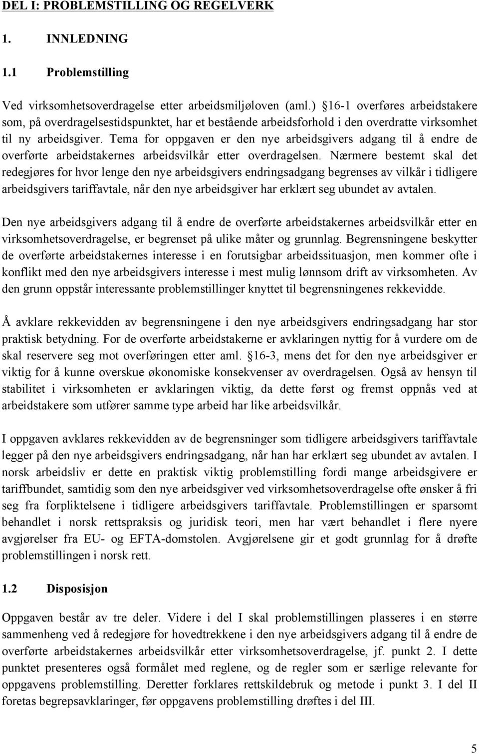 Tema for oppgaven er den nye arbeidsgivers adgang til å endre de overførte arbeidstakernes arbeidsvilkår etter overdragelsen.