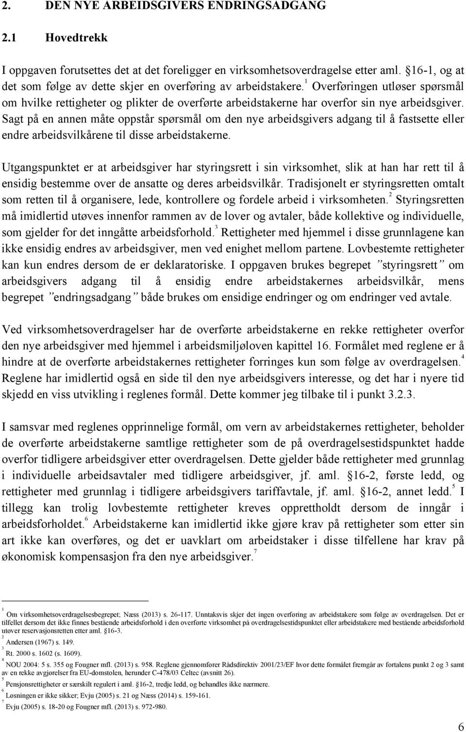 Sagt på en annen måte oppstår spørsmål om den nye arbeidsgivers adgang til å fastsette eller endre arbeidsvilkårene til disse arbeidstakerne.