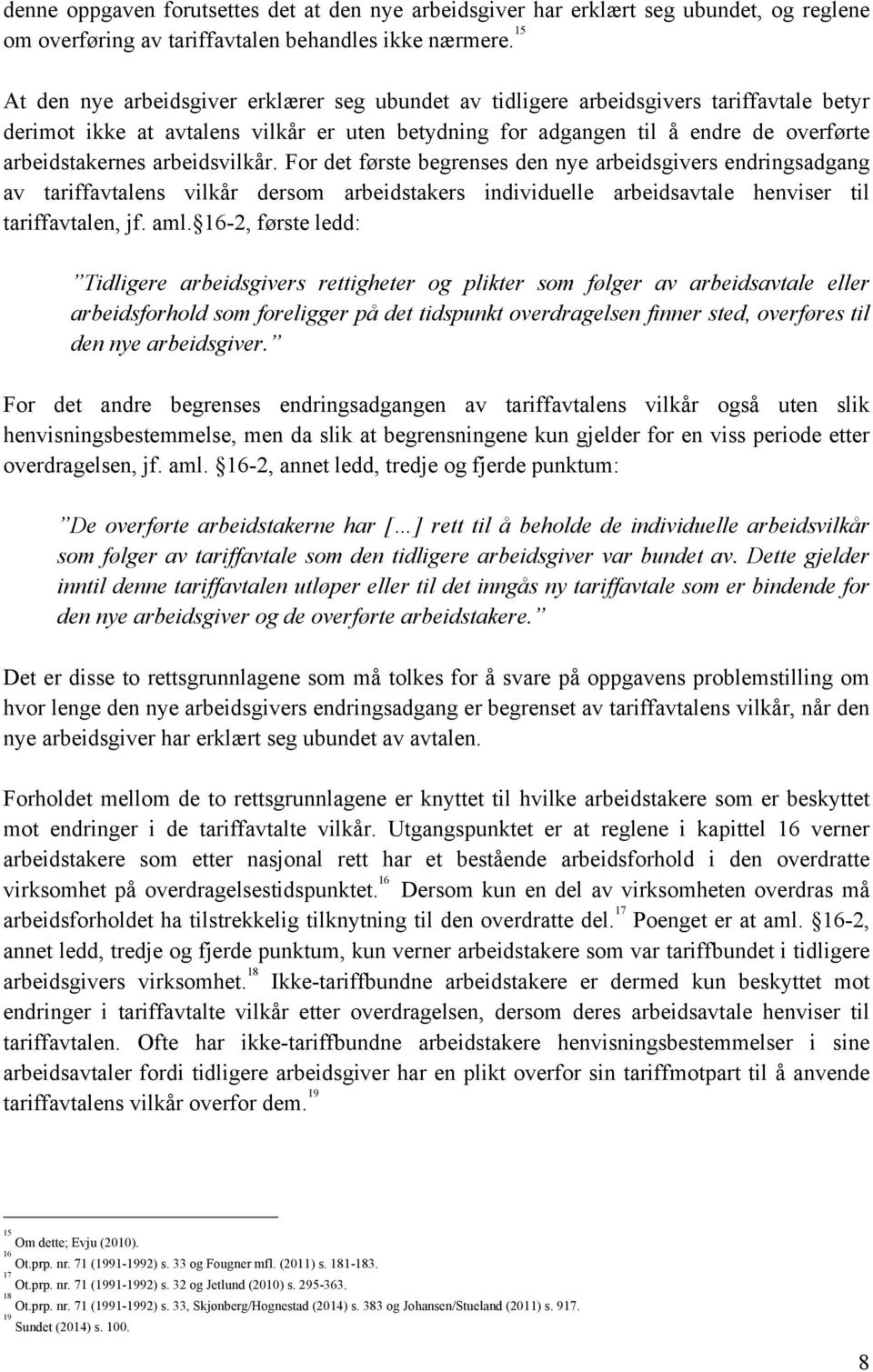 arbeidsvilkår. For det første begrenses den nye arbeidsgivers endringsadgang av tariffavtalens vilkår dersom arbeidstakers individuelle arbeidsavtale henviser til tariffavtalen, jf. aml.