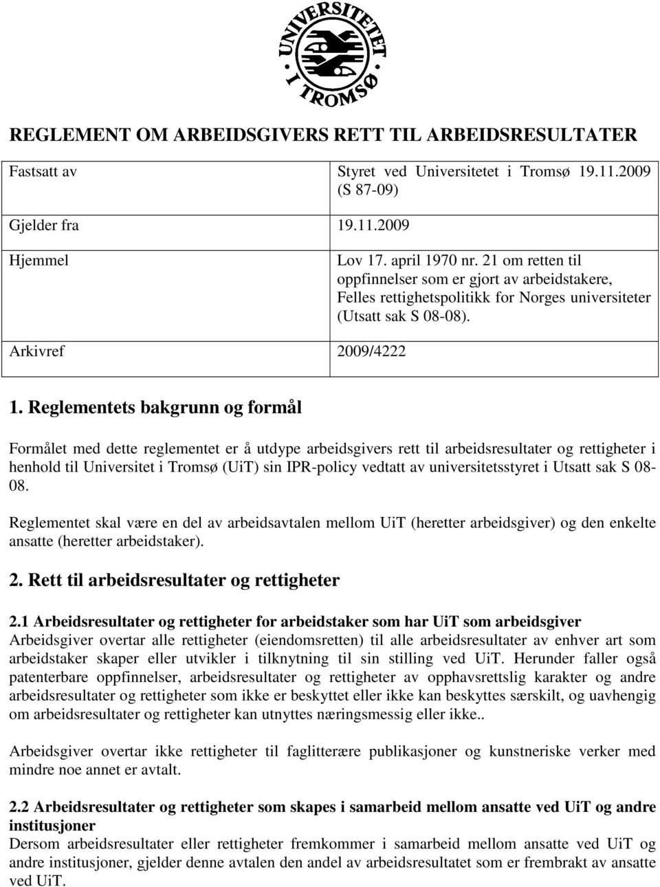Reglementets bakgrunn og formål Formålet med dette reglementet er å utdype arbeidsgivers rett til arbeidsresultater og rettigheter i henhold til Universitet i Tromsø (UiT) sin IPR-policy vedtatt av