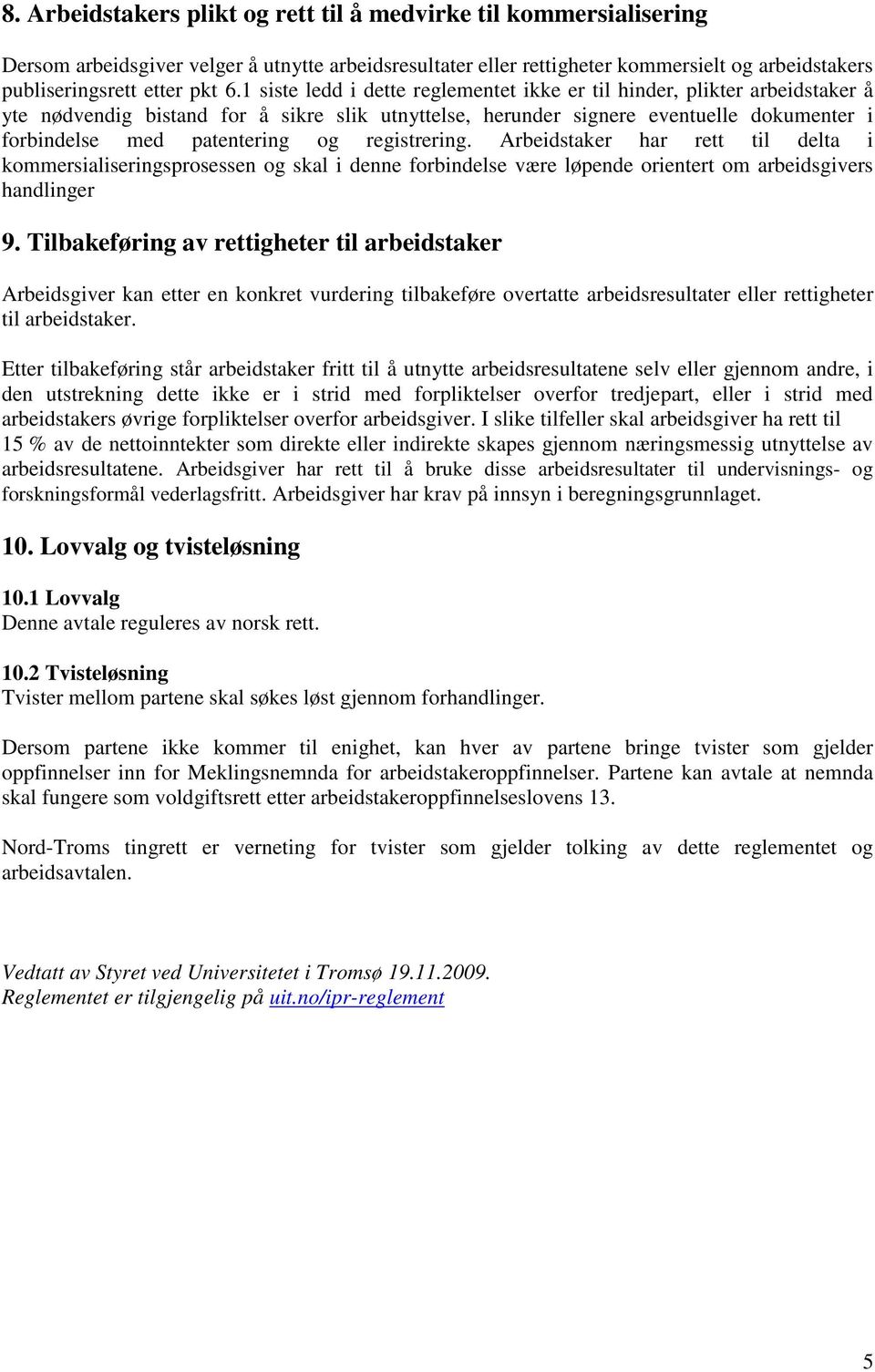 registrering. Arbeidstaker har rett til delta i kommersialiseringsprosessen og skal i denne forbindelse være løpende orientert om arbeidsgivers handlinger 9.