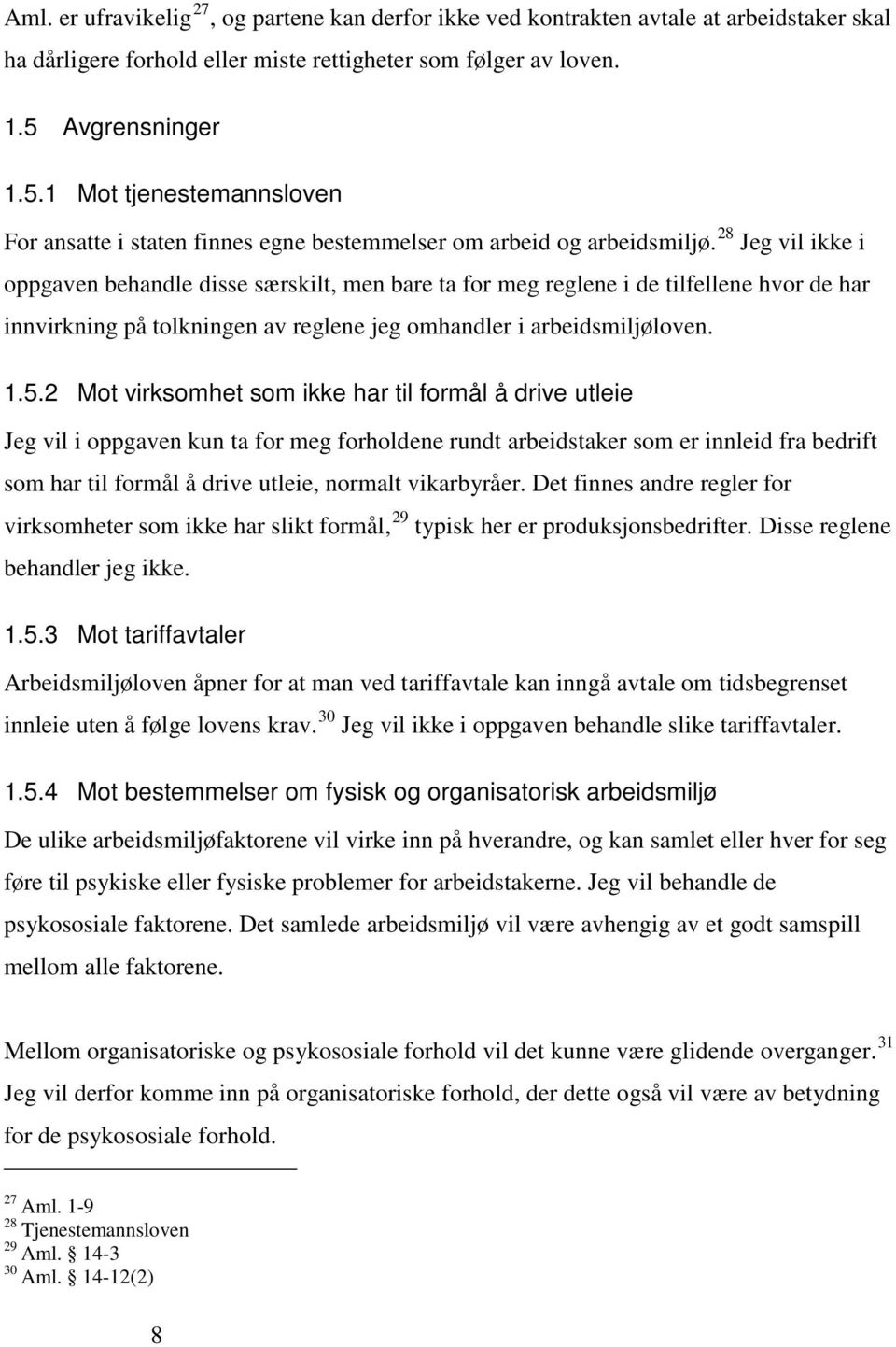 28 Jeg vil ikke i oppgaven behandle disse særskilt, men bare ta for meg reglene i de tilfellene hvor de har innvirkning på tolkningen av reglene jeg omhandler i arbeidsmiljøloven. 1.5.