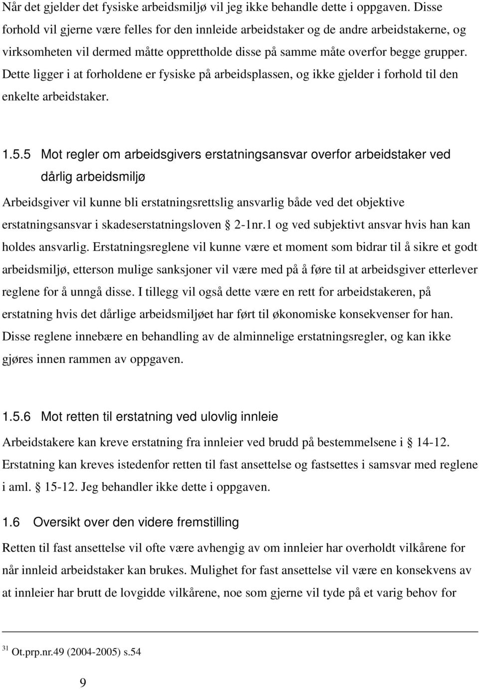 Dette ligger i at forholdene er fysiske på arbeidsplassen, og ikke gjelder i forhold til den enkelte arbeidstaker. 1.5.