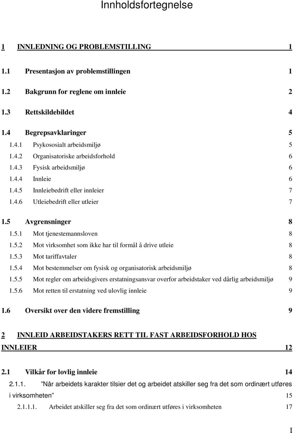 5.3 Mot tariffavtaler 1.5.4 Mot bestemmelser om fysisk og organisatorisk arbeidsmiljø 1.5.5 Mot regler om arbeidsgivers erstatningsansvar overfor arbeidstaker ved dårlig arbeidsmiljø 1.5.6 Mot retten til erstatning ved ulovlig innleie 1.