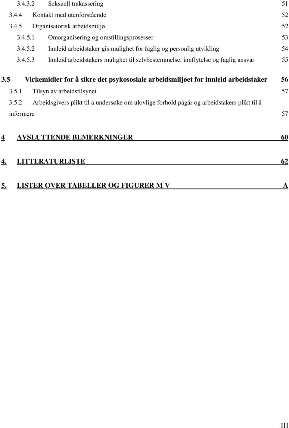 5 Virkemidler for å sikre det psykososiale arbeidsmiljøet for innleid arbeidstaker 3.5.1 Tilsyn av arbeidstilsynet 3.5.2 Arbeidsgivers plikt til å undersøke om ulovlige forhold pågår og arbeidstakers plikt til å informere 51 52 52 53 54 55 56 57 57 4 AVSLUTTENDE BEMERKNINGER 60 4.