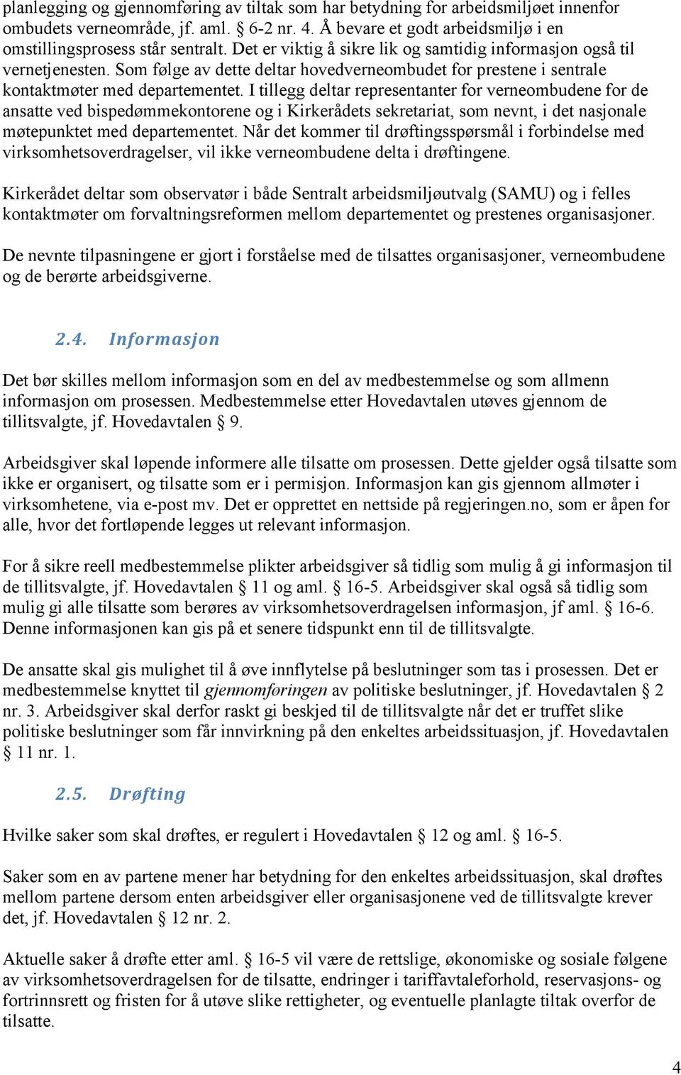 I tillegg deltar representanter for verneombudene for de ansatte ved bispedømmekontorene og i Kirkerådets sekretariat, som nevnt, i det nasjonale møtepunktet med departementet.