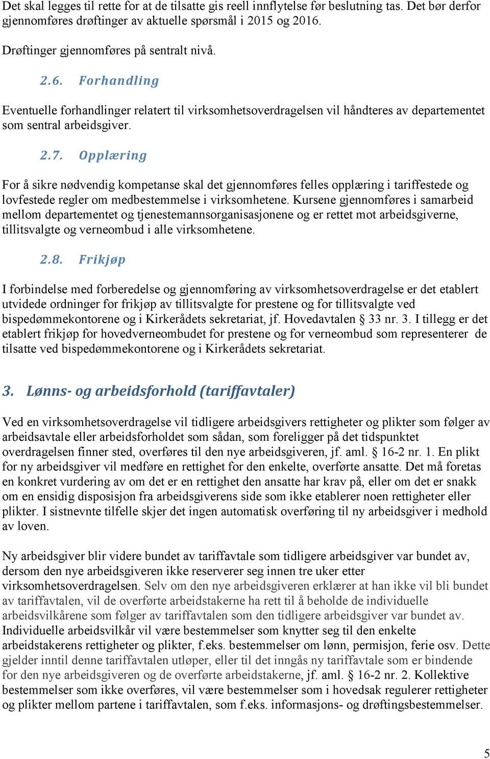 Opplæring For å sikre nødvendig kompetanse skal det gjennomføres felles opplæring i tariffestede og lovfestede regler om medbestemmelse i virksomhetene.