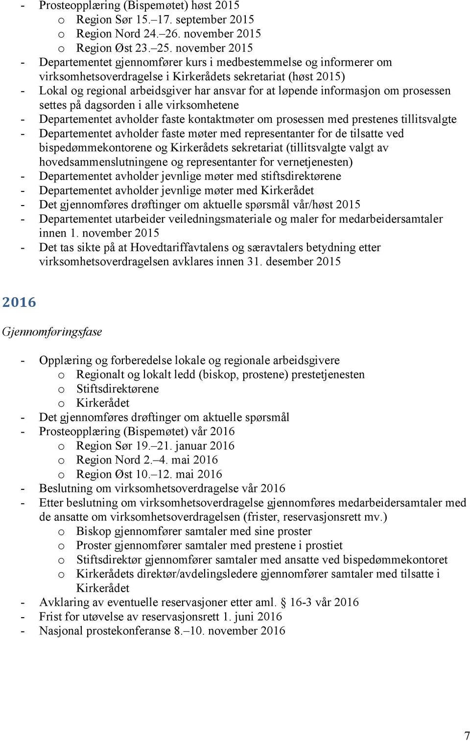 løpende informasjon om prosessen settes på dagsorden i alle virksomhetene - Departementet avholder faste kontaktmøter om prosessen med prestenes tillitsvalgte - Departementet avholder faste møter med