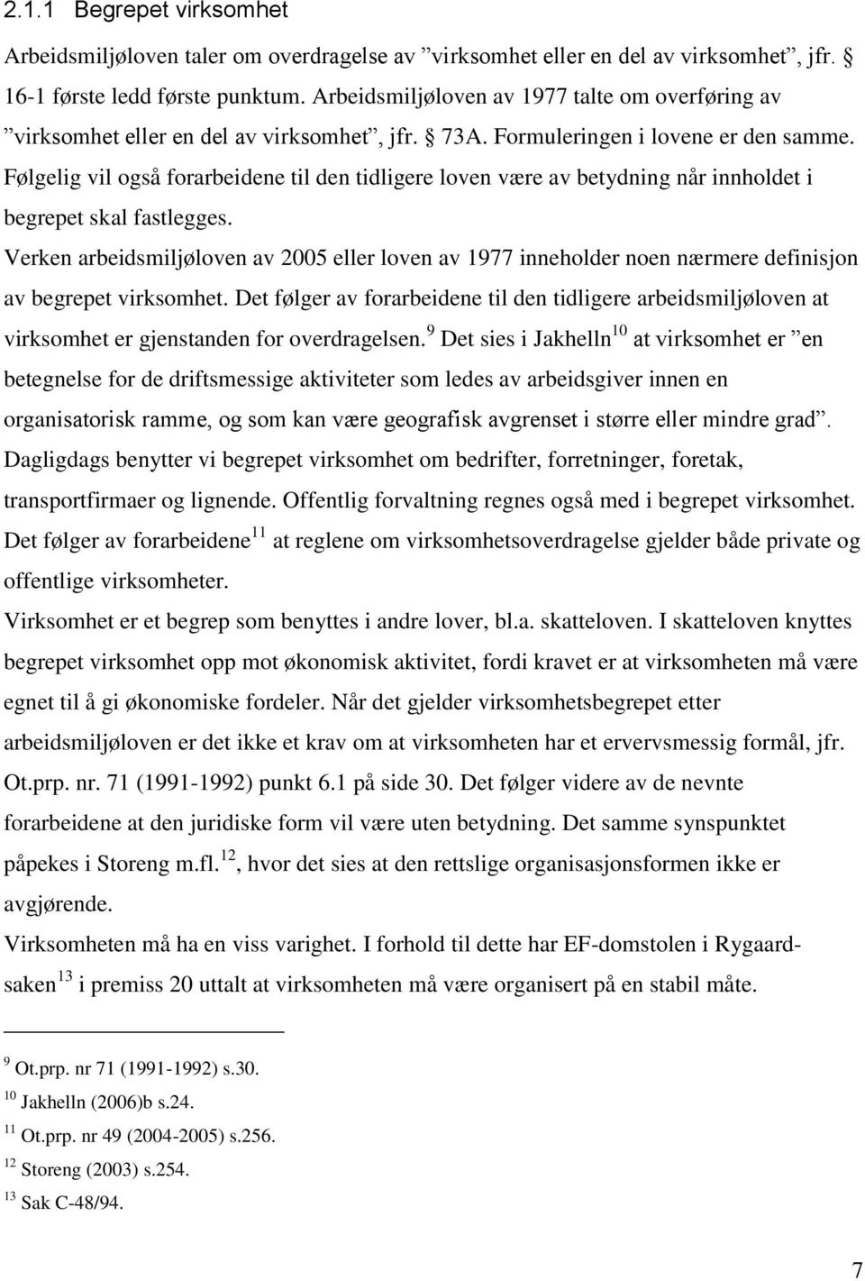 Følgelig vil også forarbeidene til den tidligere loven være av betydning når innholdet i begrepet skal fastlegges.