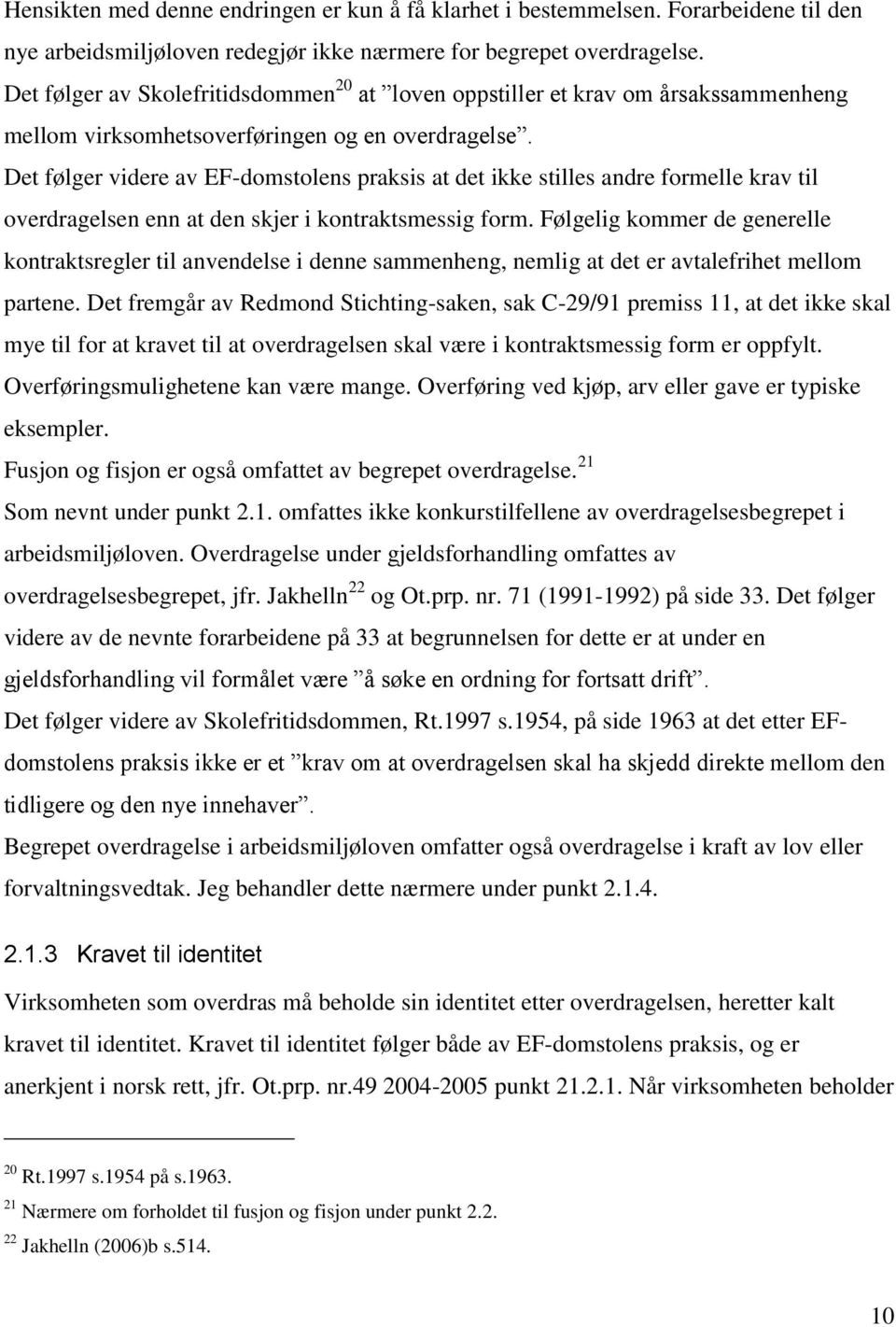 Det følger videre av EF-domstolens praksis at det ikke stilles andre formelle krav til overdragelsen enn at den skjer i kontraktsmessig form.