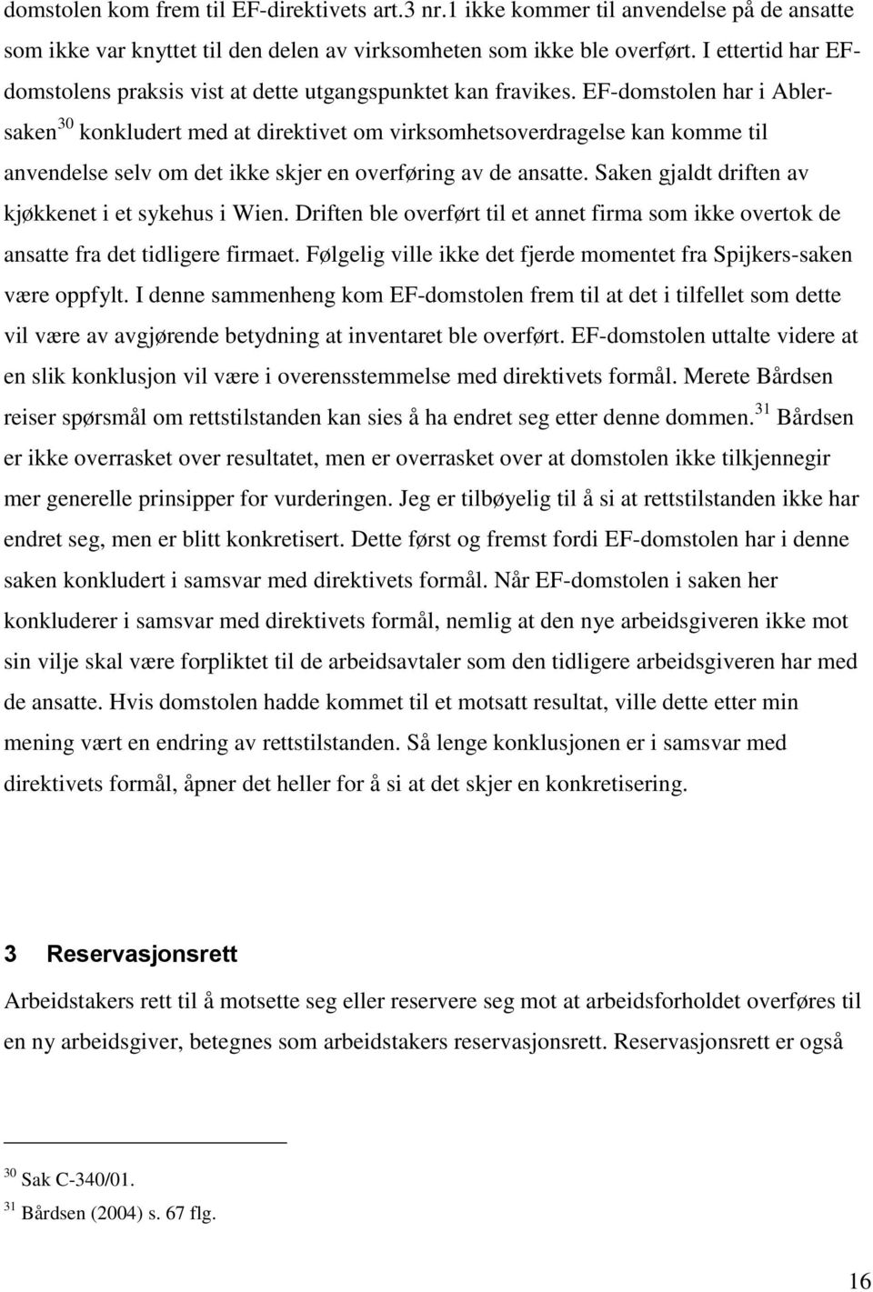 EF-domstolen har i Ablersaken 30 konkludert med at direktivet om virksomhetsoverdragelse kan komme til anvendelse selv om det ikke skjer en overføring av de ansatte.