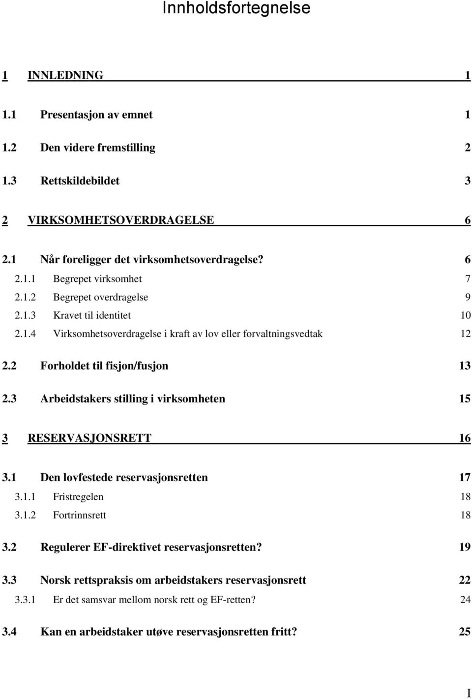 2 Forholdet til fisjon/fusjon 13 2.3 Arbeidstakers stilling i virksomheten 15 3 RESERVASJONSRETT 16 3.1 Den lovfestede reservasjonsretten 17 3.1.1 Fristregelen 18 3.1.2 Fortrinnsrett 18 3.