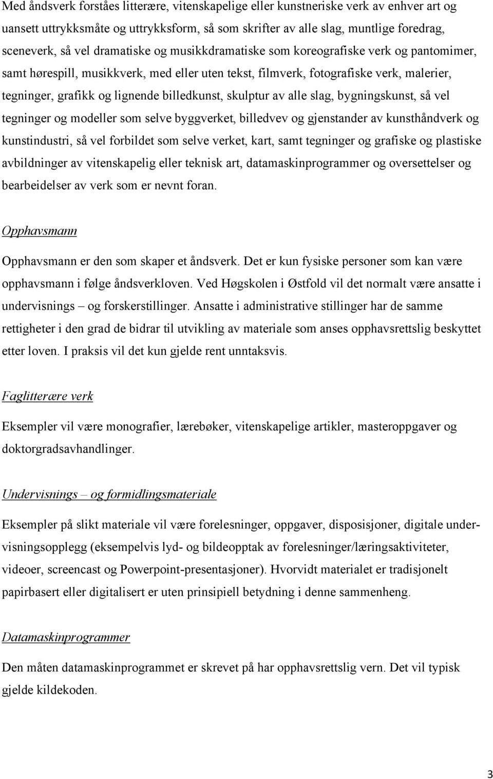 billedkunst, skulptur av alle slag, bygningskunst, så vel tegninger og modeller som selve byggverket, billedvev og gjenstander av kunsthåndverk og kunstindustri, så vel forbildet som selve verket,