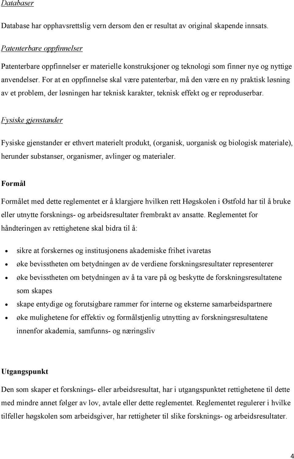 For at en oppfinnelse skal være patenterbar, må den være en ny praktisk løsning av et problem, der løsningen har teknisk karakter, teknisk effekt og er reproduserbar.