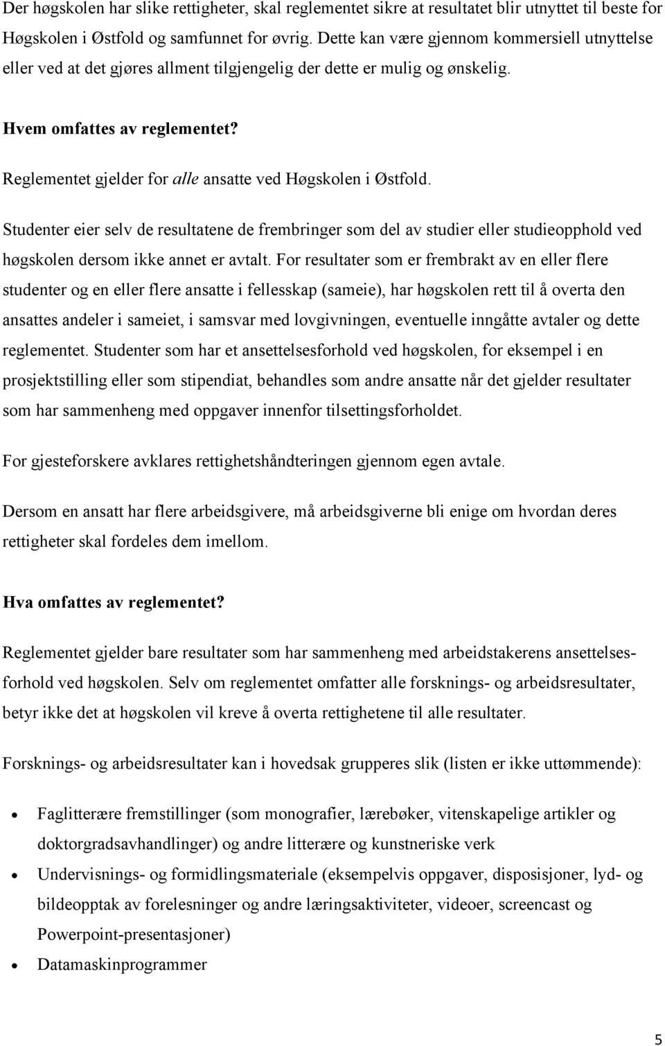 Reglementet gjelder for alle ansatte ved Høgskolen i Østfold. Studenter eier selv de resultatene de frembringer som del av studier eller studieopphold ved høgskolen dersom ikke annet er avtalt.