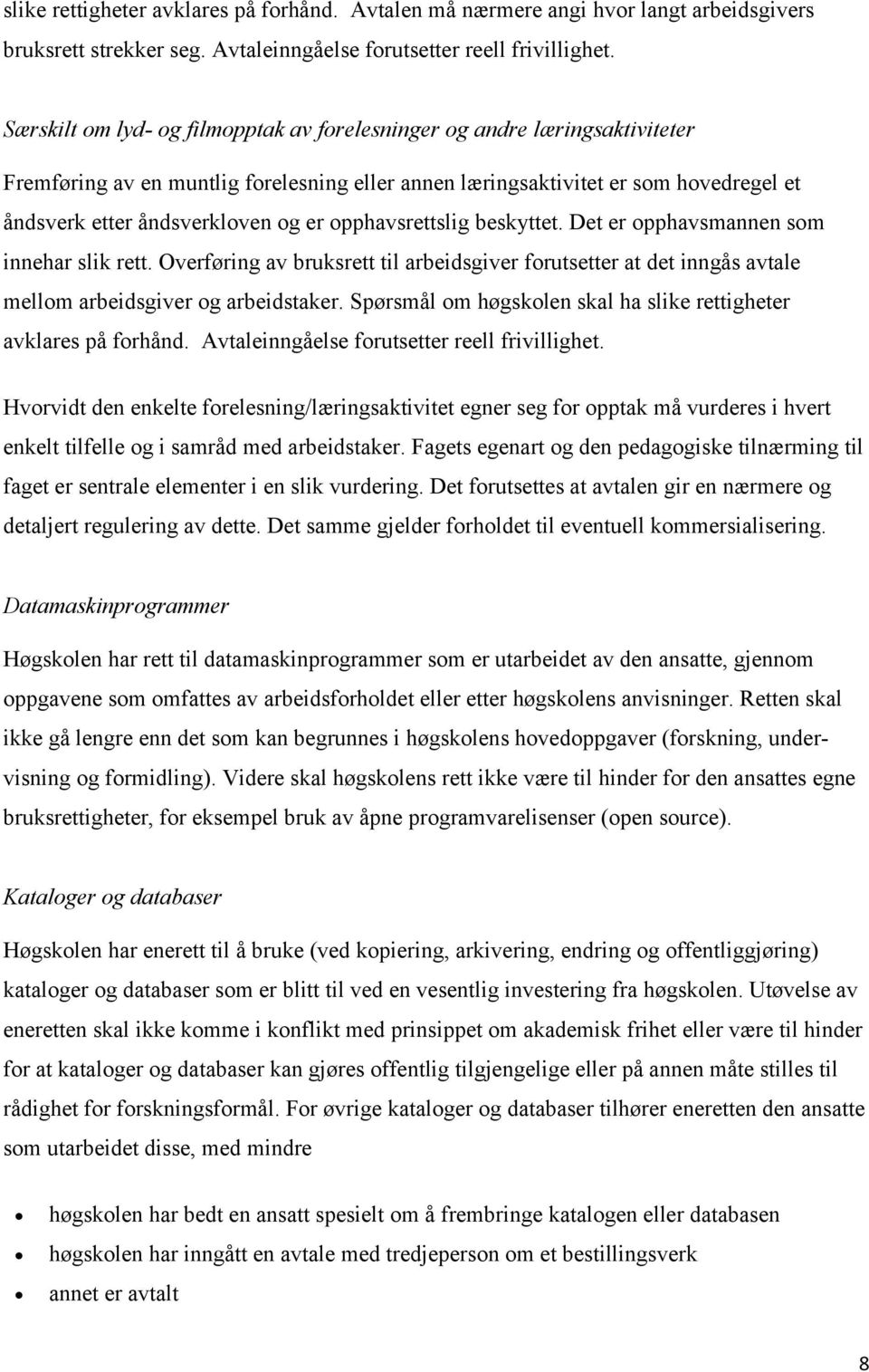 opphavsrettslig beskyttet. Det er opphavsmannen som innehar slik rett. Overføring av bruksrett til arbeidsgiver forutsetter at det inngås avtale mellom arbeidsgiver og arbeidstaker.