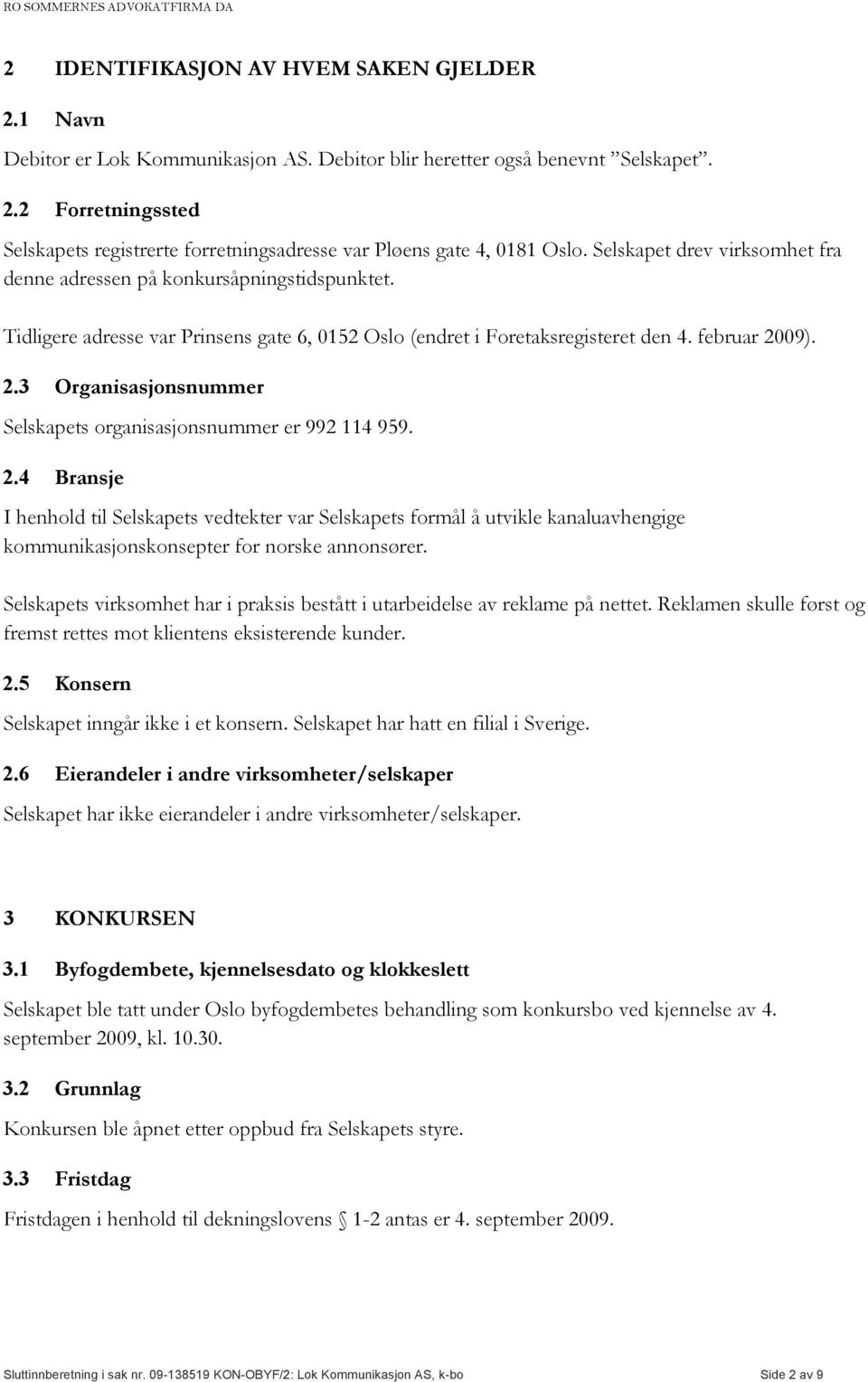 09). 2.3 Organisasjonsnummer Selskapets organisasjonsnummer er 992 114 959. 2.4 Bransje I henhold til Selskapets vedtekter var Selskapets formål å utvikle kanaluavhengige kommunikasjonskonsepter for norske annonsører.