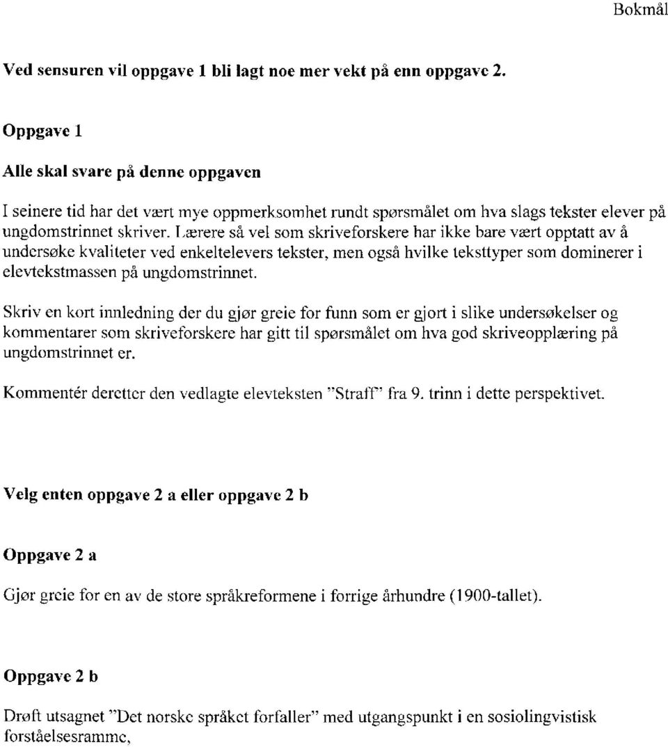 Lærere så vel som skriveforskere har ikke bare vært opptatt av å undersøke kvaliteter ved enkeltelevers tekster, men også hvilke teksttyper som dominerer i elevtekstmassen på ungdomstrinnet.